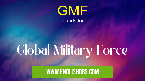 GMF means Global Military Force GMF