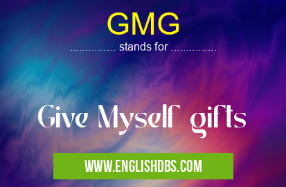 GMG means Give Myself gifts GMG