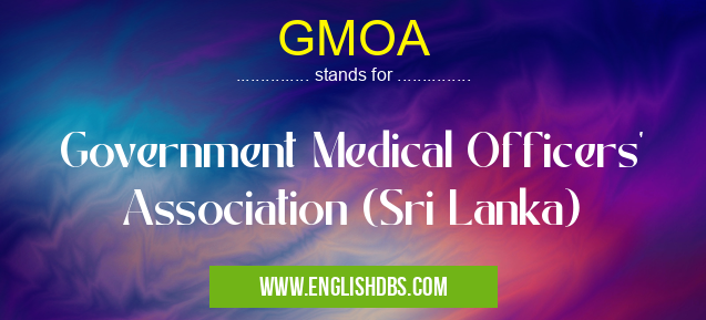 GMOA means Government Medical Officers' Association (Sri Lanka) GMOA