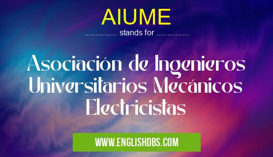 AIUME means Asociación de Ingenieros Universitarios Mecánicos Electricistas AIUME