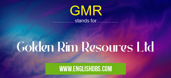 GMR means Golden Rim Resoures Ltd GMR