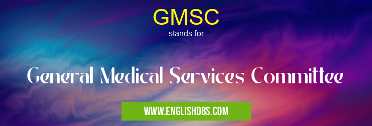 GMSC means General Medical Services Committee GMSC