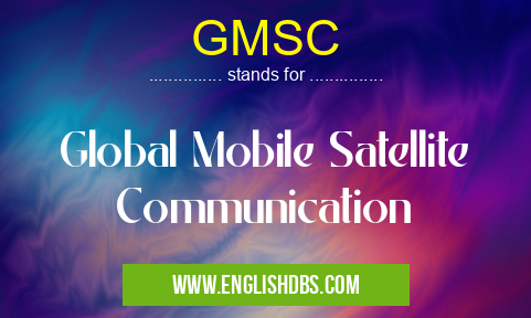 GMSC means Global Mobile Satellite Communication GMSC