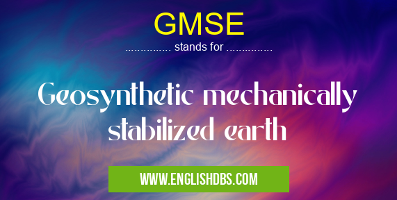 GMSE means Geosynthetic mechanically stabilized earth GMSE