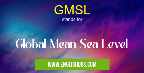 GMSL means Global Mean Sea Level GMSL