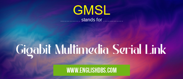 GMSL means Gigabit Multimedia Serial Link GMSL