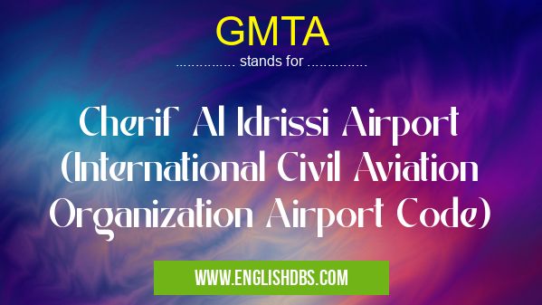 GMTA means Cherif Al Idrissi Airport (International Civil Aviation Organization Airport Code) GMTA
