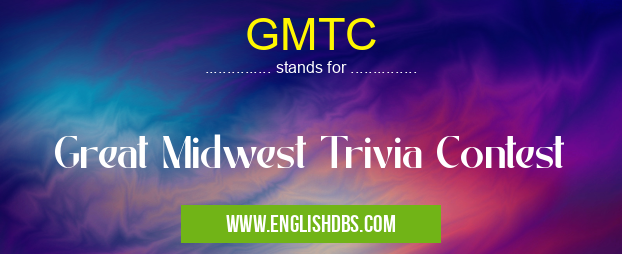 GMTC means Great Midwest Trivia Contest GMTC