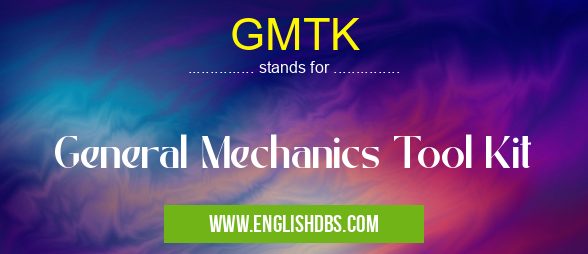 GMTK means General Mechanics Tool Kit GMTK
