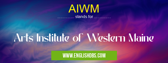 AIWM means Arts Institute of Western Maine AIWM