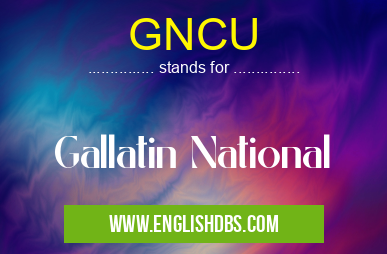 GNCU means Gallatin National GNCU