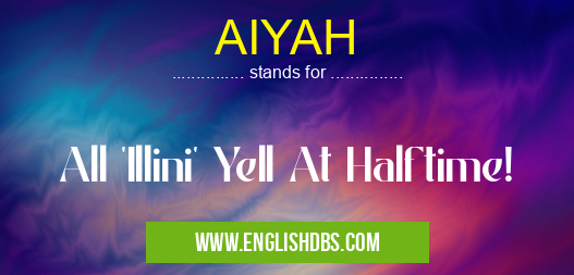 AIYAH means All 'Illini' Yell At Halftime! AIYAH
