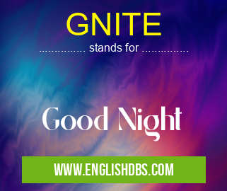 GNITE means Good Night GNITE