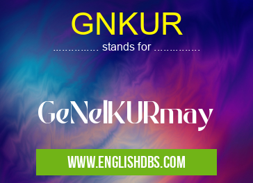 GNKUR means GeNelKURmay GNKUR