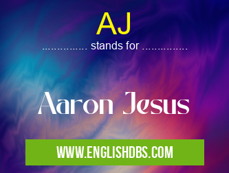 AJ means Aaron Jesus AJ