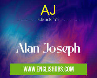 AJ means Alan Joseph AJ