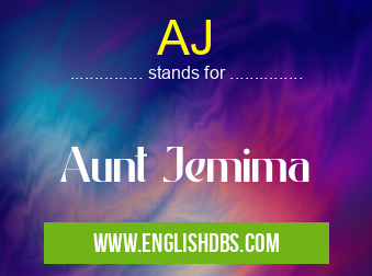AJ means Aunt Jemima AJ