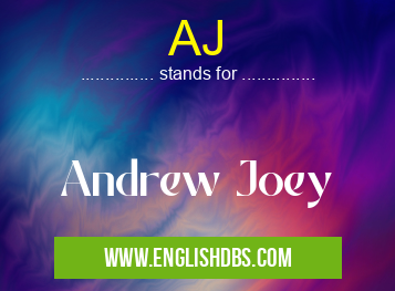 AJ means Andrew Joey AJ
