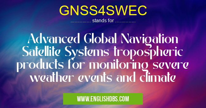 GNSS4SWEC means Advanced Global Navigation Satellite Systems tropospheric products for monitoring severe weather events and climate GNSS4SWEC
