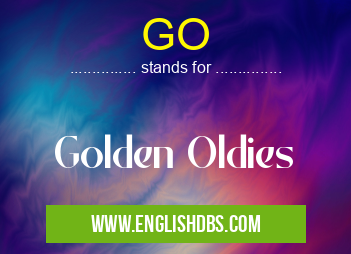 GO means Golden Oldies GO