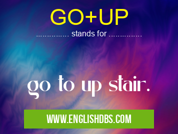 GO+UP means go to up stair. GO+UP
