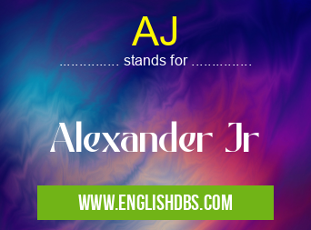 AJ means Alexander Jr AJ