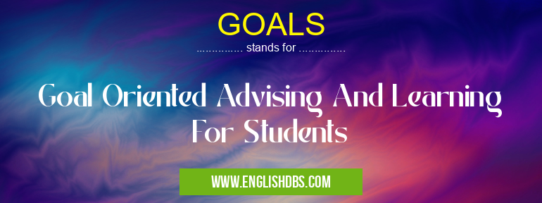 GOALS means Goal Oriented Advising And Learning For Students GOALS