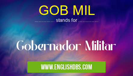 GOB MIL means Gobernador Militar GOB MIL