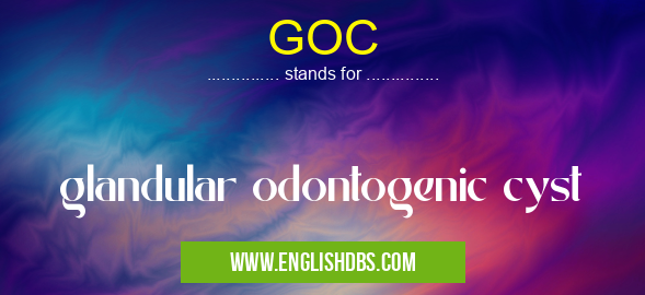 GOC means glandular odontogenic cyst GOC