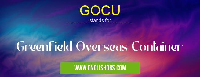 GOCU means Greenfield Overseas Container GOCU
