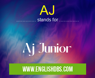 AJ means Aj Junior AJ