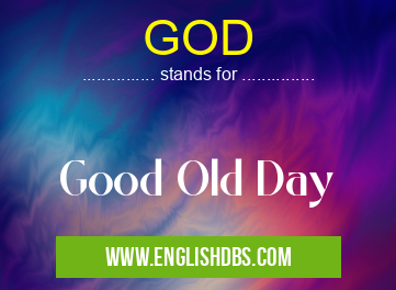 GOD means Good Old Day GOD