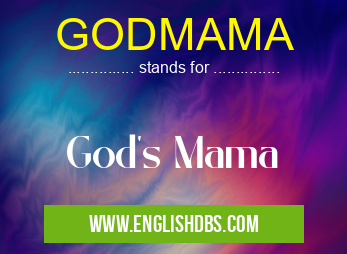 GODMAMA means God's Mama GODMAMA