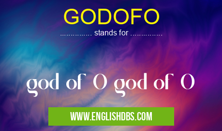 GODOFO means god of O god of O GODOFO