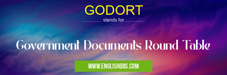 GODORT means Government Documents Round Table GODORT