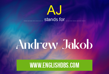 AJ means Andrew Jakob AJ