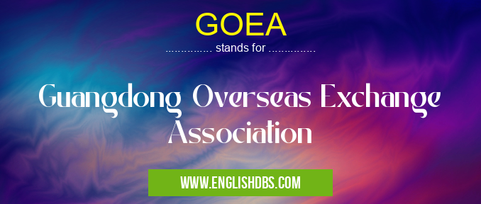GOEA means Guangdong Overseas Exchange Association GOEA