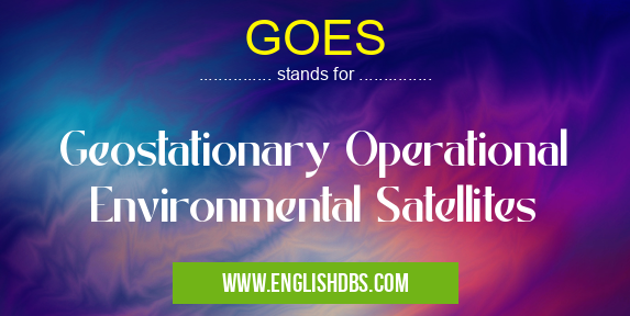 GOES means Geostationary Operational Environmental Satellites GOES