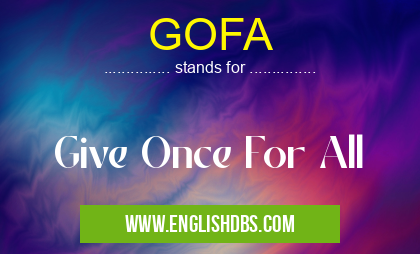 GOFA means Give Once For All GOFA