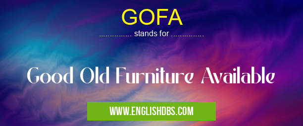 GOFA means Good Old Furniture Available GOFA