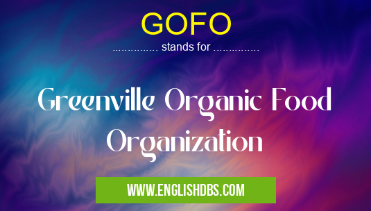 GOFO means Greenville Organic Food Organization GOFO