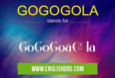 GOGOGOLA means GoGoGo†la GOGOGOLA