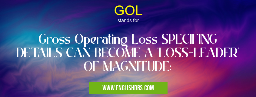 GOL means Gross Operating Loss SPECIFING DETAILS CAN BECOME A 'LOSS-LEADER' OF MAGNITUDE: GOL