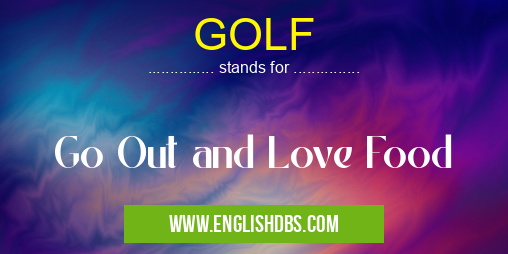 GOLF means Go Out and Love Food GOLF