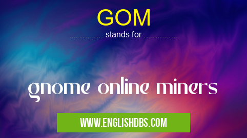 GOM means gnome online miners GOM