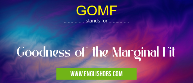 GOMF means Goodness of the Marginal Fit GOMF
