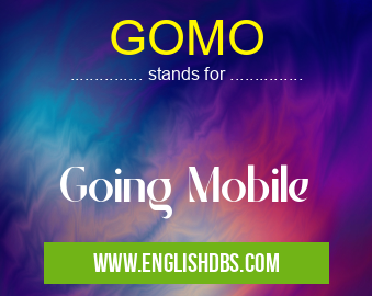 GOMO means Going Mobile GOMO