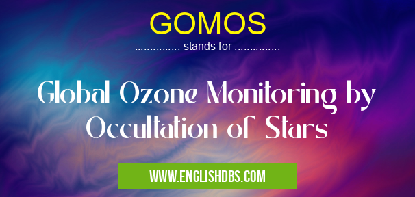 GOMOS means Global Ozone Monitoring by Occultation of Stars GOMOS