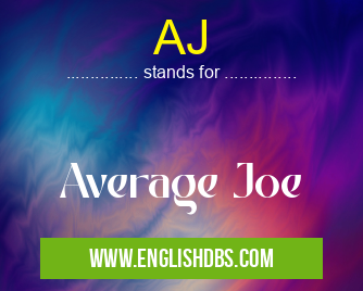 AJ means Average Joe AJ