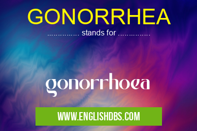 GONORRHEA means gonorrhoea GONORRHEA